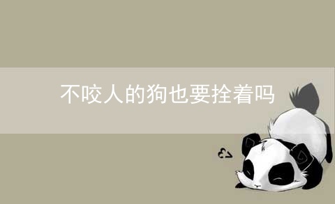 不咬人的狗也要拴着吗
