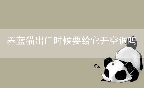 养蓝猫出门时候要给它开空调吗